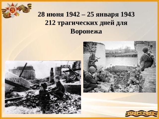 28 июня 1942 – 25 января 1943 212 трагических дней для Воронежа 