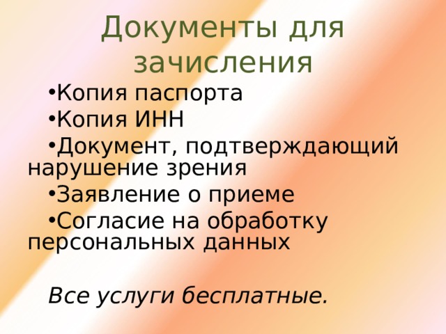 Документы для зачисления Копия паспорта Копия ИНН Документ, подтверждающий нарушение зрения Заявление о приеме Согласие на обработку персональных данных  Все услуги бесплатные.  