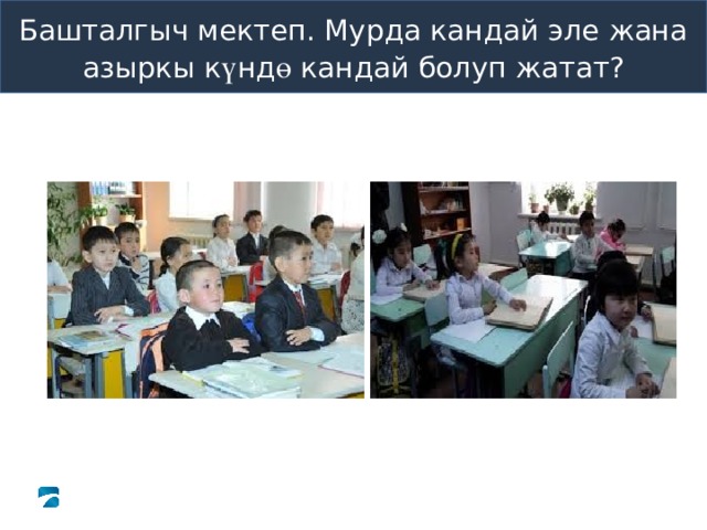 Башталгыч мектеп. Мурда кандай эле жана азыркы к ү нд ө кандай болуп жатат? 