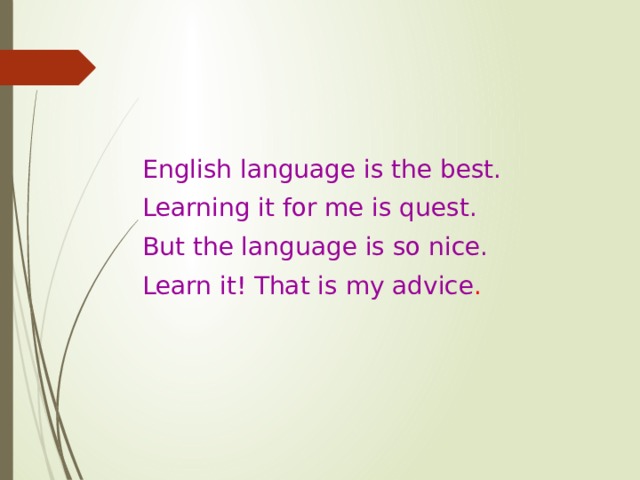 English language is the best. Learning it for me is quest. But the language is so nice. Learn it! That is my advice . 