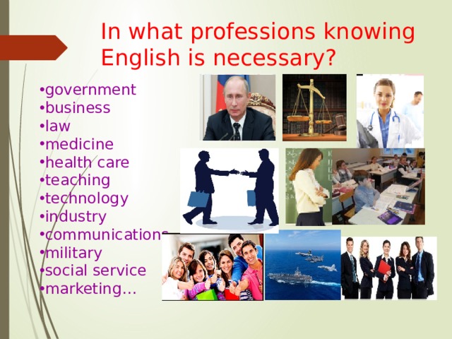 In what professions knowing English is necessary? government business law medicine health care teaching technology industry communications military social service marketing… 
