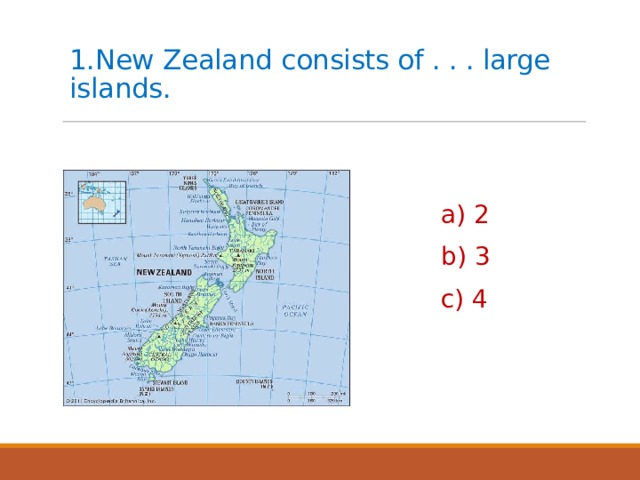 1.New Zealand consists of . . . large islands.   a) 2 b) 3 c) 4 