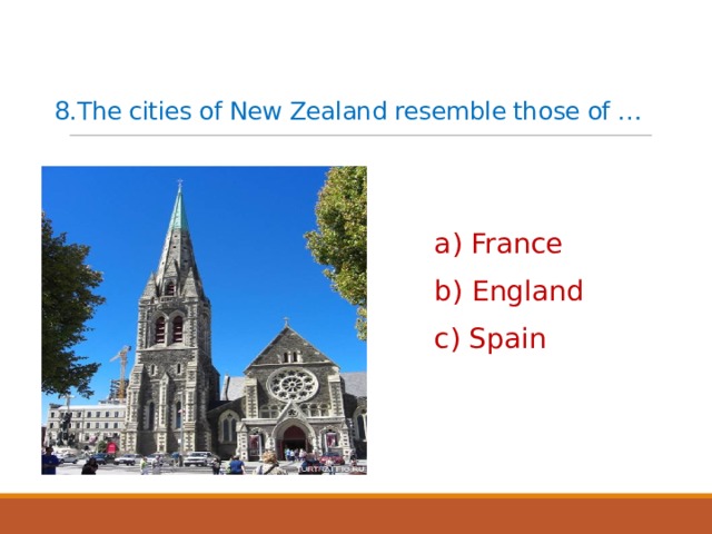 8.The cities of New Zealand resemble those of …   a) France b) England c) Spain 