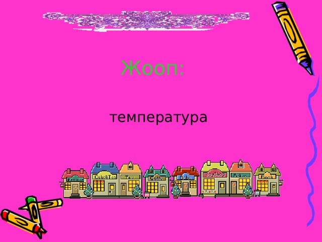 Жооп:  температура 