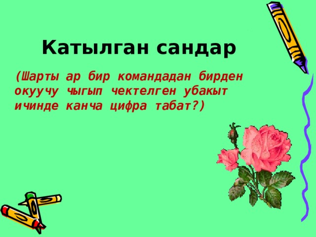 Катылган сандар (Шарты ар бир командадан бирден окуучу чыгып чектелген убакыт ичинде канча цифра табат?) 