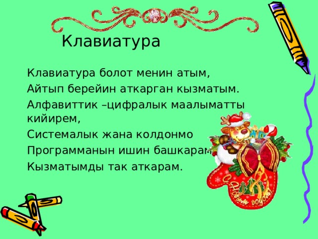 Клавиатура Клавиатура болот менин атым, Айтып берейин аткарган кызматым. Алфавиттик –цифралык маалыматты кийирем, Системалык жана колдонмо Программанын ишин башкарам Кызматымды так аткарам. 