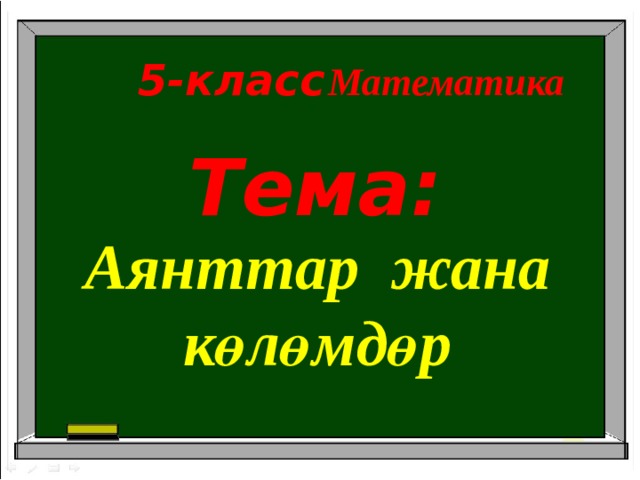 5- класс Математика Тема: Аянттар жана  көлөмдөр 