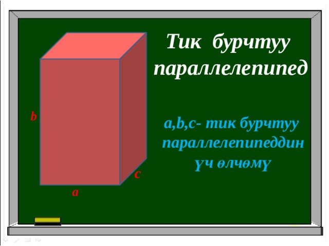 Тик бурчтуу  параллелепипед b  a,b,c- тик бурчтуу  параллелепипеддин  үч өлчөмү c a 