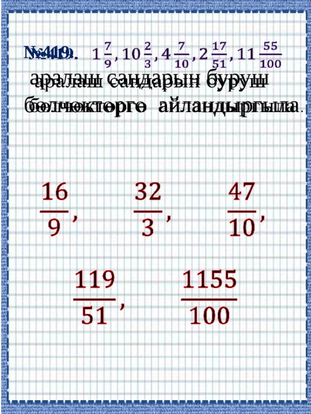 № 419.    аралаш сандарын буруш бөлчөктөргө айландыргыла .     