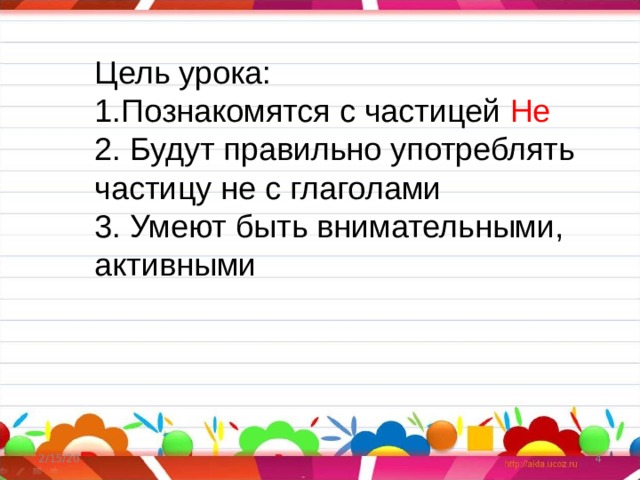 Цель урока: 1.Познакомятся с частицей Не 2. Будут правильно употреблять частицу не с глаголами 3. Умеют быть внимательными, активными 2/15/20  