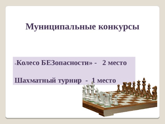 Муниципальные конкурсы « Колесо БЕЗопасности» - 2 место  Шахматный турнир - 1 место 