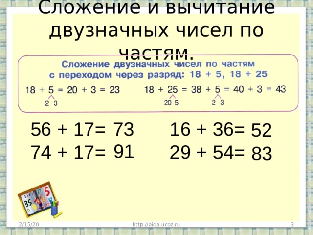 Сложение и вычитание двузначных чисел по частям. 56 + 17= 16 + 36= 73 74 + 17= 29 + 54= 52 91 83 2/15/20 http://aida.ucoz.ru  