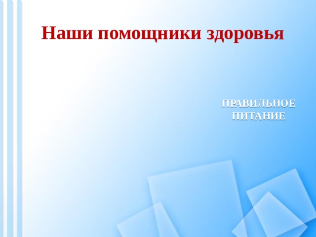 Наши помощники здоровья  ПРАВИЛЬНОЕ ПИТАНИЕ 