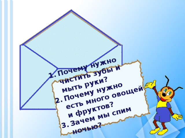Почему нужно чистить зубы и мыть руки? Почему нужно есть много овощей и фруктов? Зачем мы спим ночью? 