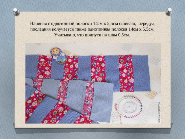 Начиная с однотонной полоски 14см х 5,5см сшиваю,  чередуя, последняя получается также однотонная полоска 14см х 5,5см. Учитываю, что припуск на швы 0,5см. 