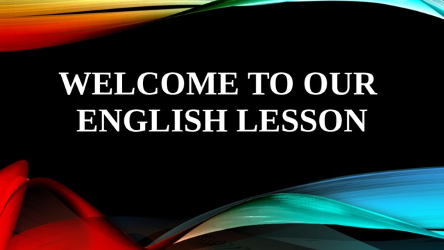 Welcome to our  English lesson 