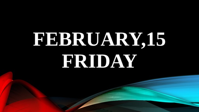February,15  friday 