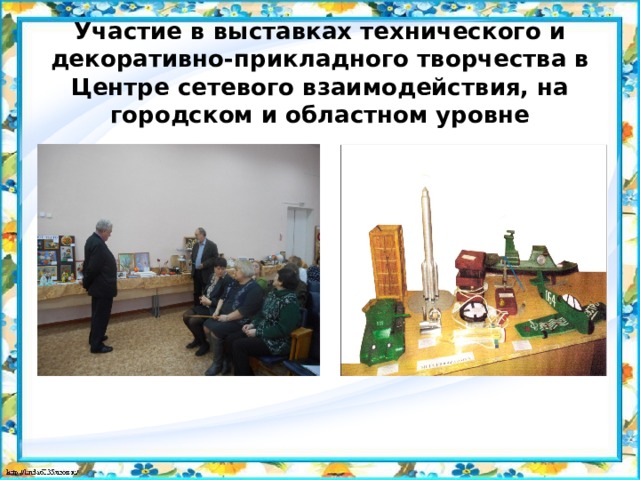 Участие в выставках технического и декоративно-прикладного творчества в Центре сетевого взаимодействия, на городском и областном уровне 