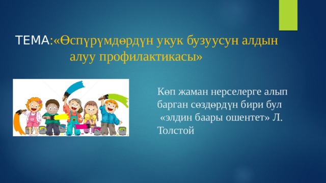 ТЕМА :«Өспүрүмдөрдүн укук бузуусун алдын  алуу профилактикасы»    Көп жаман нерселерге алып барган сөздөрдүн бири бул  «элдин баары ошентет» Л. Толстой 