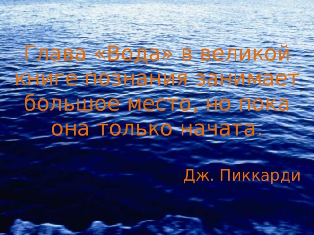 Глава «Вода» в великой книге познания занимает большое место, но пока она только начата. Дж. Пиккарди 