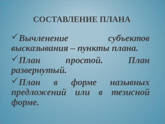 СОСТАВЛЕНИЕ ПЛАНА Вычленение субъектов высказывания – пункты плана. План простой. План развернутый. План в форме назывных предложений или в тезисной форме.  