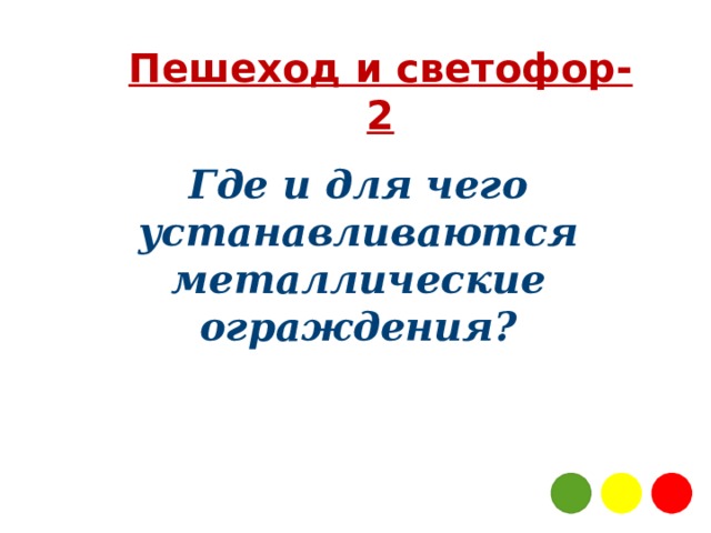 Пешеход и светофор-2 Где и для чего устанавливаются металлические ограждения? 