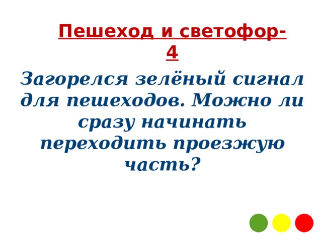 Пешеход и светофор-4 Загорелся зелёный сигнал для пешеходов. Можно ли сразу начинать переходить проезжую часть? 