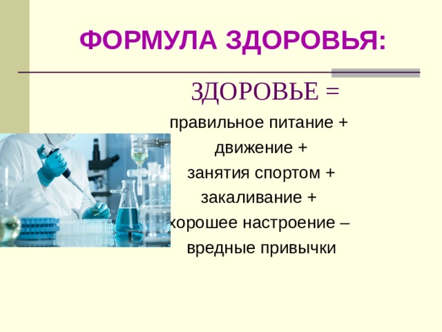 ФОРМУЛА ЗДОРОВЬЯ: ЗДОРОВЬЕ =  правильное питание +  движение +  занятия спортом +  закаливание +  хорошее настроение –  вредные привычки 