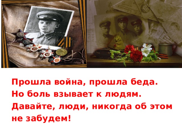 Прошла война, прошла беда. Но боль взывает к людям. Давайте, люди, никогда об этом не забудем! 