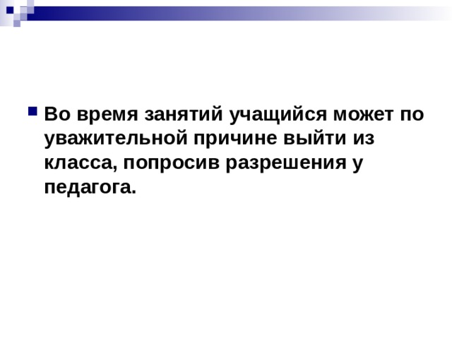 Во время занятий учащийся может по уважительной причине выйти из класса, попросив разрешения у педагога. 