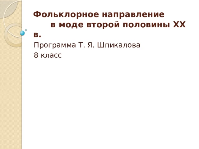 Фольклорное направление в моде второй половины XX в. Программа Т. Я. Шпикалова 8 класс 