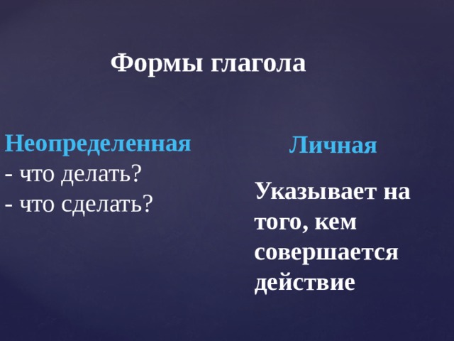 Формы глагола Неопределенная - что делать? - что сделать? Личная Указывает на того, кем совершается действие 