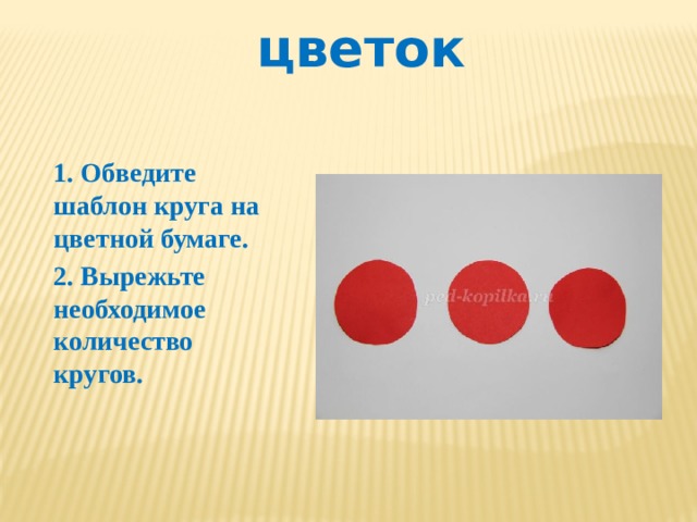 цветок 1. Обведите шаблон круга на цветной бумаге. 2. Вырежьте необходимое количество кругов. 