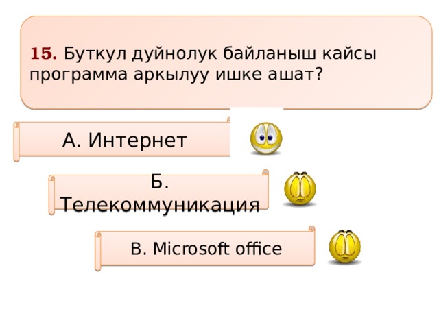 15. Буткул дуйнолук байланыш кайсы программа аркылуу ишке ашат? А. Интернет Б. Телекоммуникация В. Microsoft office 
