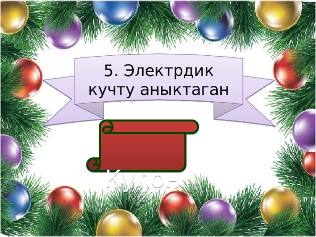 5. Электрдик кучту аныктаган  Кулон 
