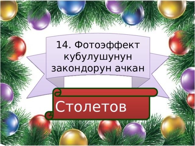 14. Фотоэффект кубулушунун закондорун ачкан Столетов 