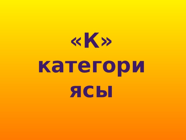«К» категориясы 
