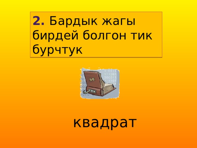 2. Бардык жагы бирдей болгон тик бурчтук квадрат 