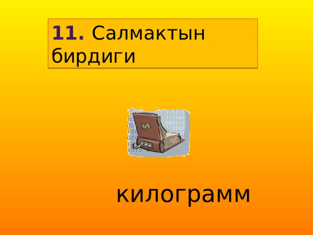 11. Салмактын бирдиги килограмм 
