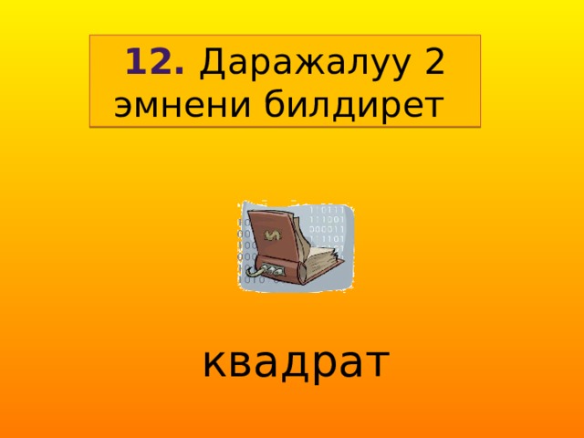 12. Даражалуу 2 эмнени билдирет квадрат 
