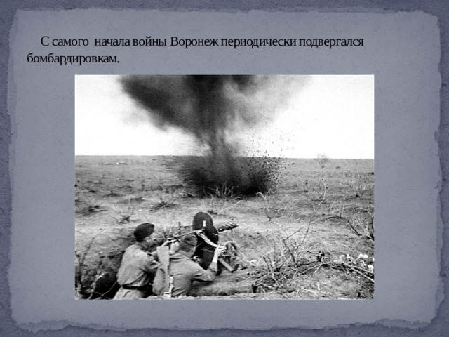    С самого начала войны Воронеж периодически подвергался бомбардировкам. 