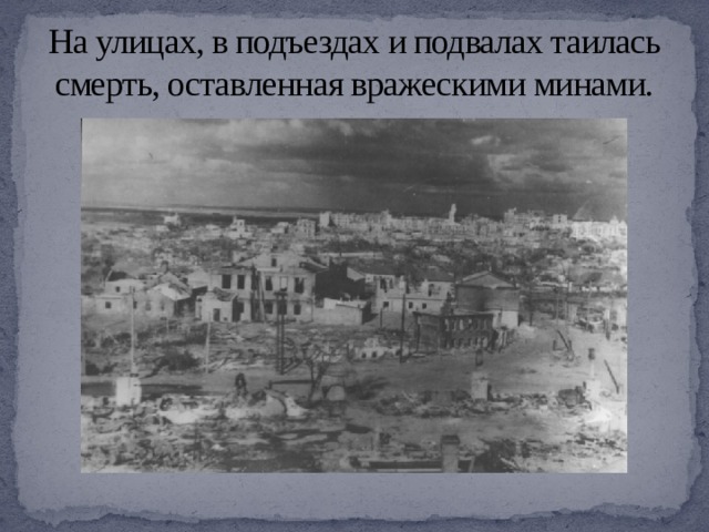 На улицах, в подъездах и подвалах таилась смерть, оставленная вражескими минами. 