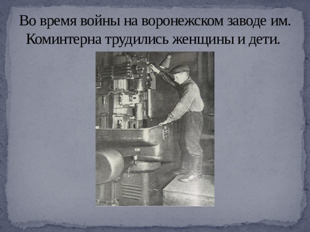 Во время войны на воронежском заводе им. Коминтерна трудились женщины и дети. 