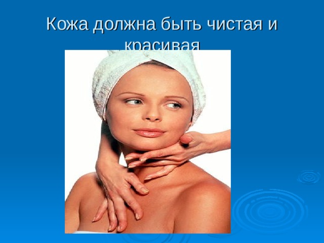 Кожа должна быть чистая и красивая 
