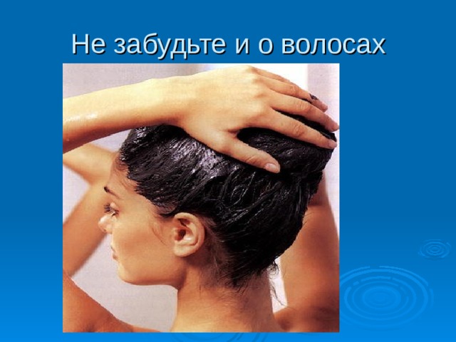 Не забудьте и о волосах 