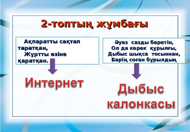2-топтың жұмбағы Ақпаратты сақтап  таратқан, Жұртты өзіне қаратқан. Әуез сазды беретін, Ол да керек құрылғы, Дыбыс шықса тосыннан, Бәрің соған бұрылдың 