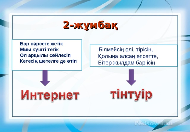 2-жұмбақ Бар нәрсеге жетік Миы күшті тетік Ол арқылы сөйлесіп Кетесің шетелге де өтіп   Білмейсің өлі, тірісін,  Қолыңа алсаң әпсәтте,  Бітер жылдам бар ісің  