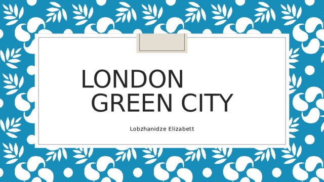 London green city Lobzhanidze Elizabett 