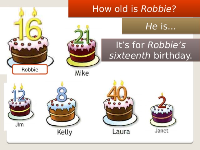 How old is Robbie ? He is… It’s for Robbie’s sixteenth birthday. Robbie 