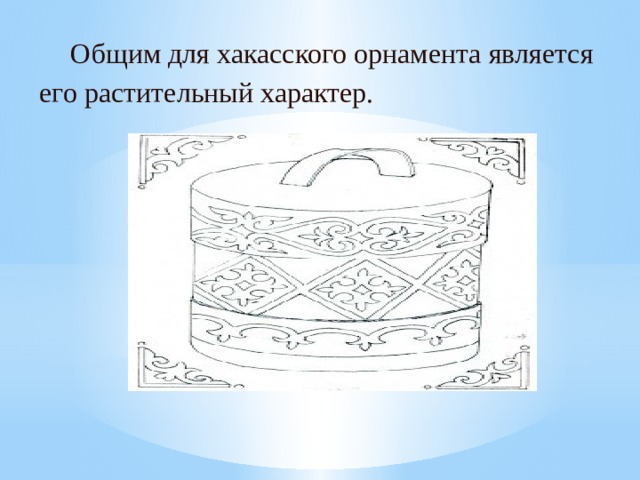 Общим для хакасского орнамента является его растительный характер. 
